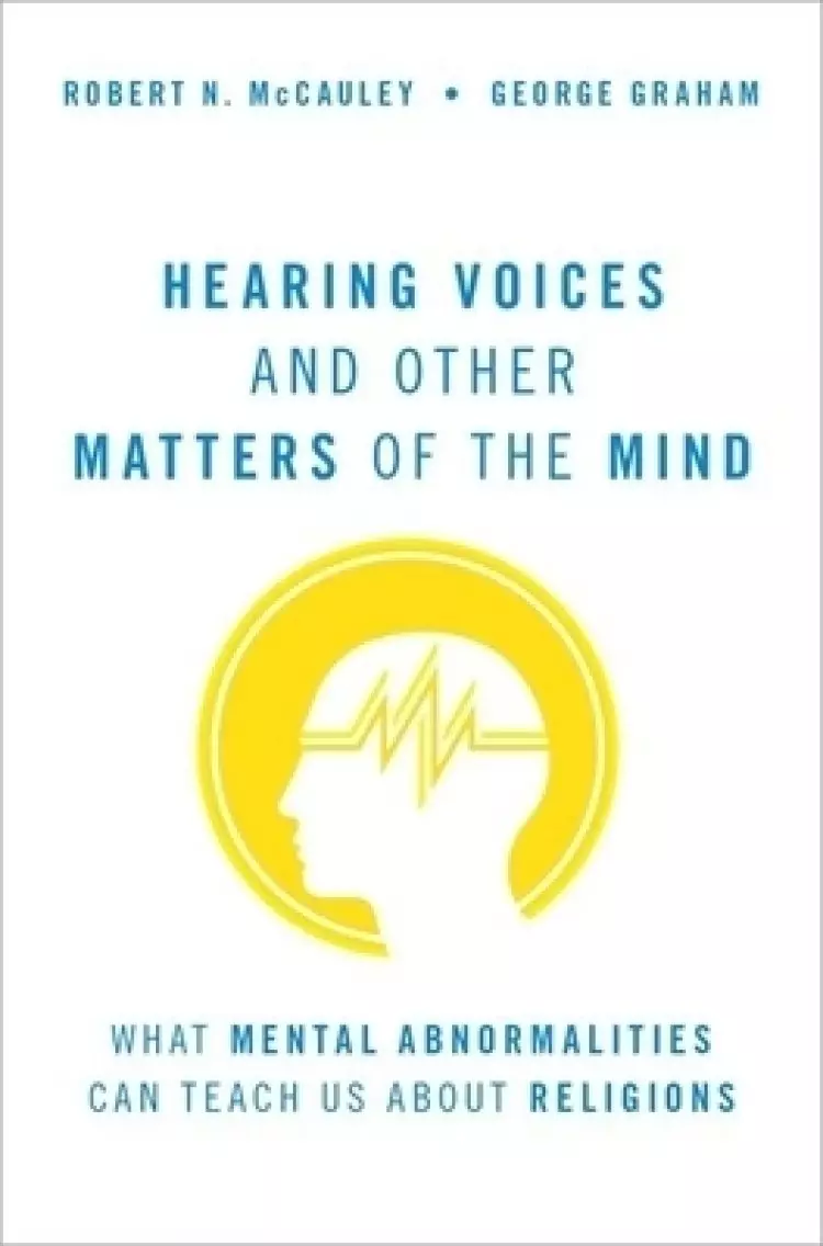 Hearing Voices and Other Matters of the Mind: What Mental Abnormalities Can Teach Us about Religions
