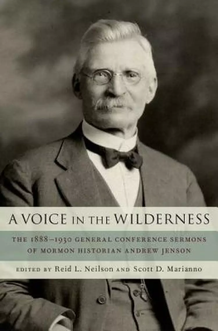 A Voice in the Wilderness: The 1888-1930 General Conference Sermons of Mormon Historian Andrew Jenson