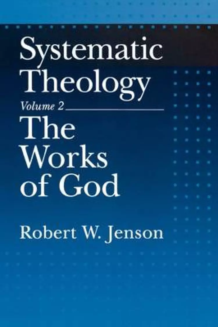 Systematic Theology : Vol 2. Works of God