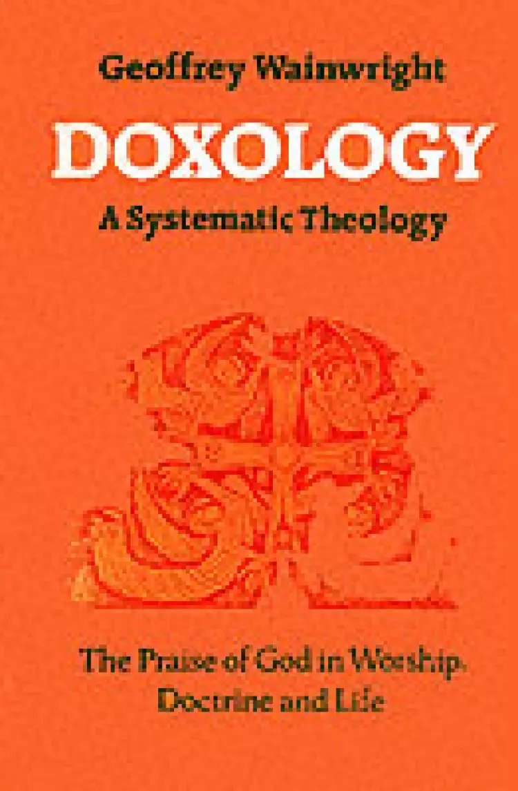 Doxology: A Systematic Theology - The Praise of God in Worship, Doctrine and Life