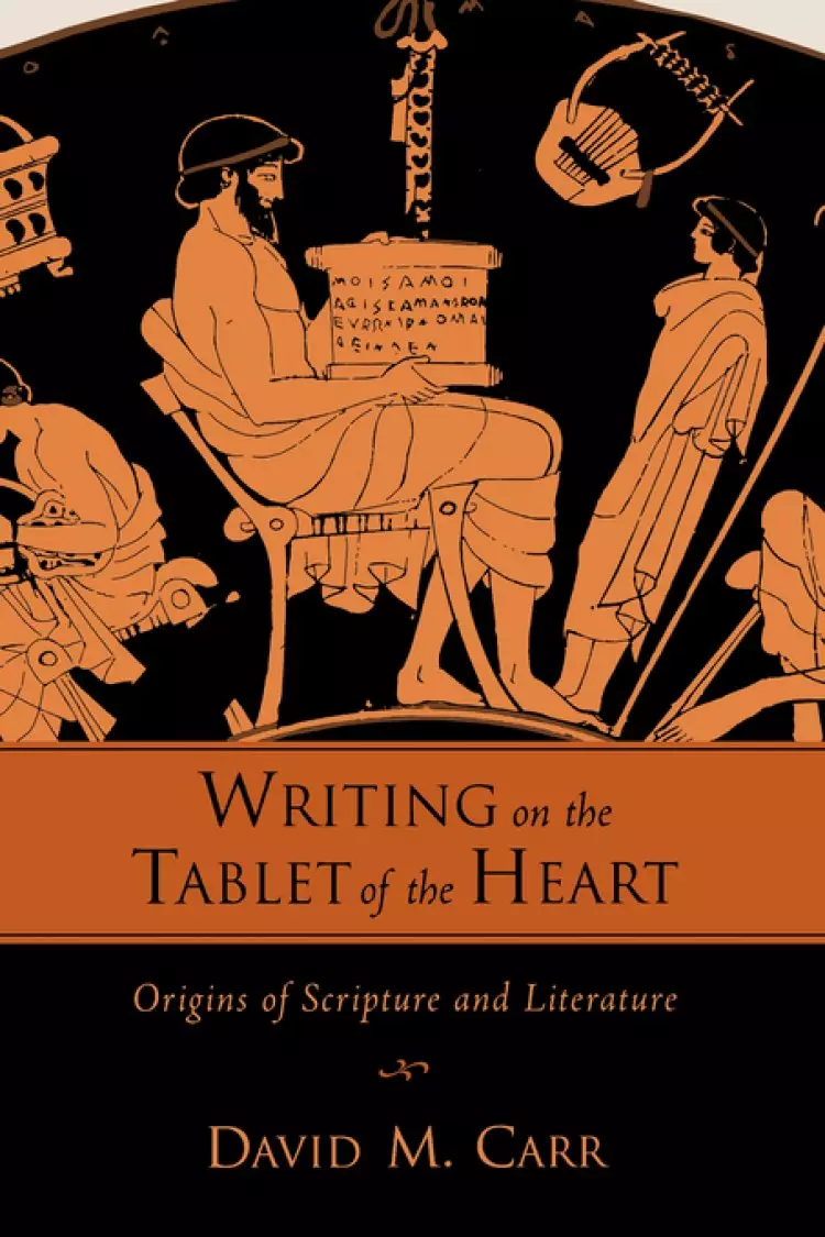 Writing on the Tablet of the Heart Origins of Scripture and Literature