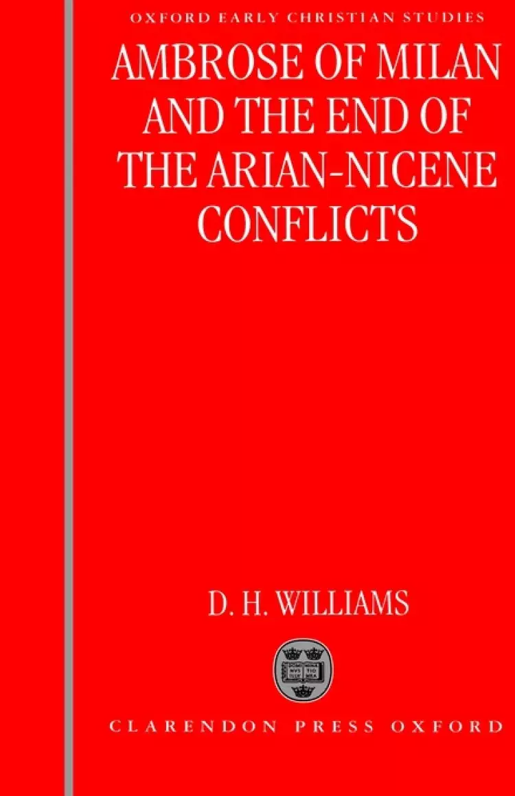 Ambrose Of Milan And The End Of The Arian-nicene Conflicts