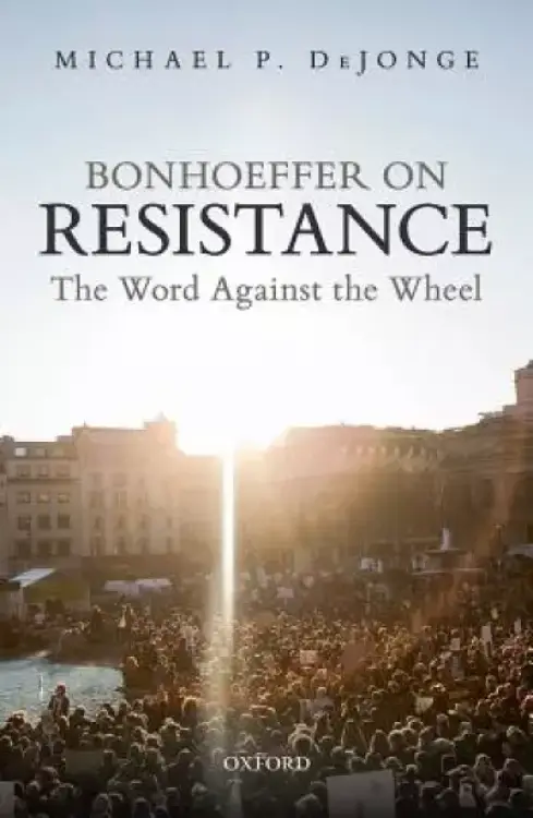 Bonhoeffer on Resistance: The Word Against the Wheel