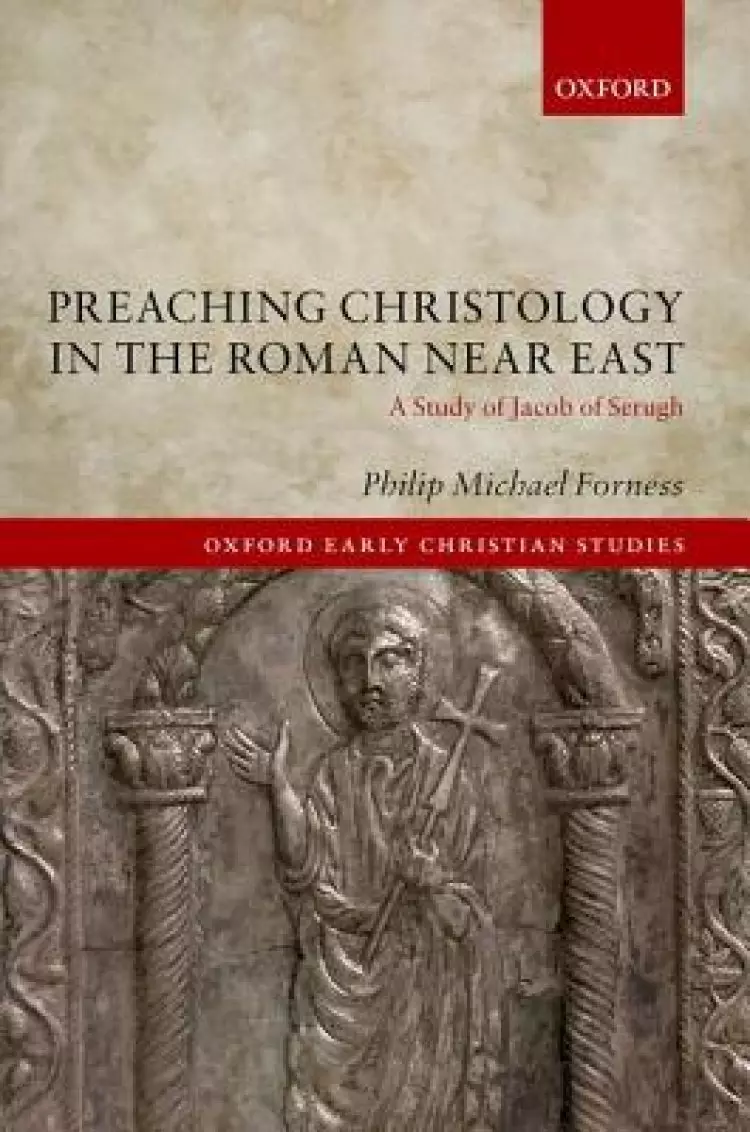 Preaching Christology in the Roman Near East: A Study of Jacob of Serugh