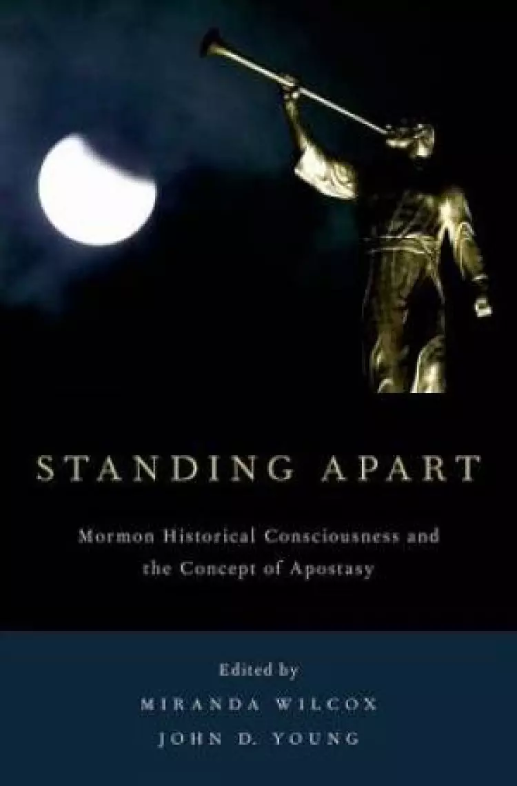 Standing Apart: Mormon Historical Consciousness and the Concept of Apostasy