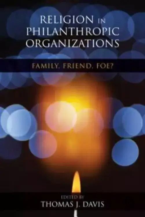 Religion in Philanthropic Organizations: Family, Friend, Foe?