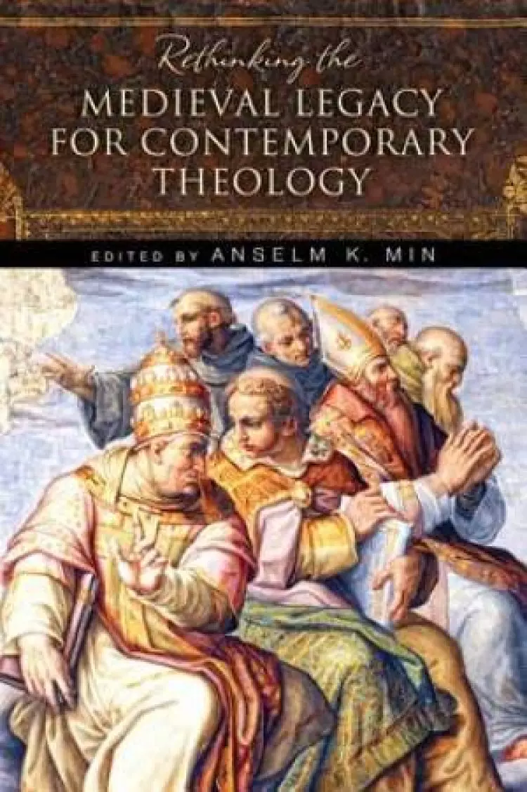 Rethinking the Medieval Legacy for Contemporary Theology