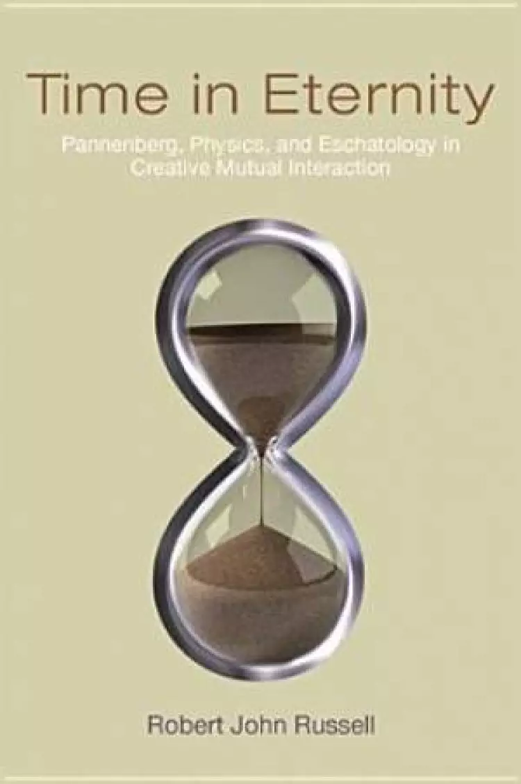 Time in Eternity: Pannenberg, Physics, and Eschatology in Creative Mutual Interaction