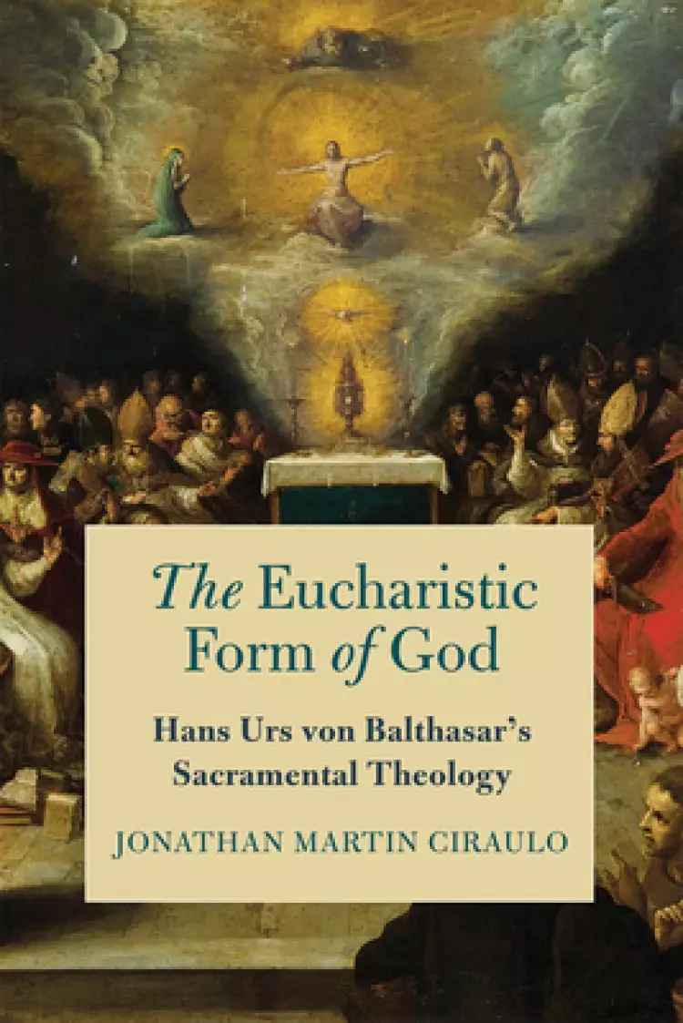 The Eucharistic Form of God: Hans Urs Von Balthasar's Sacramental Theology