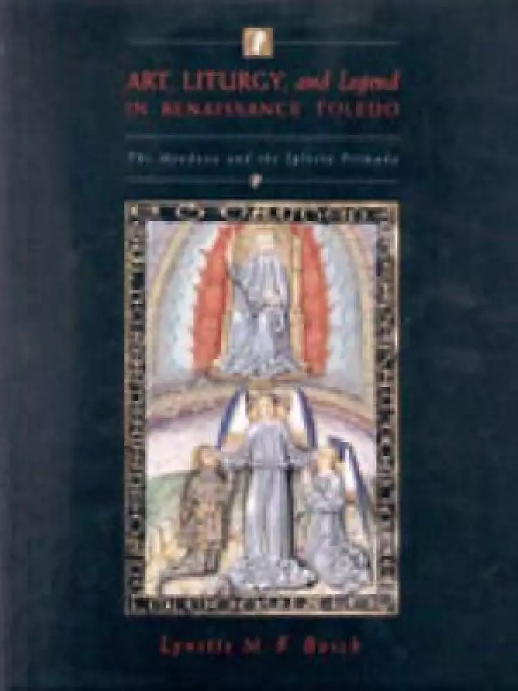 Art, Liturgy, and Legend in Renaissance Toledo