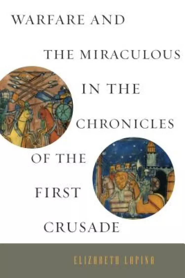 Warfare and the Miraculous in the Chronicles of the First Crusade