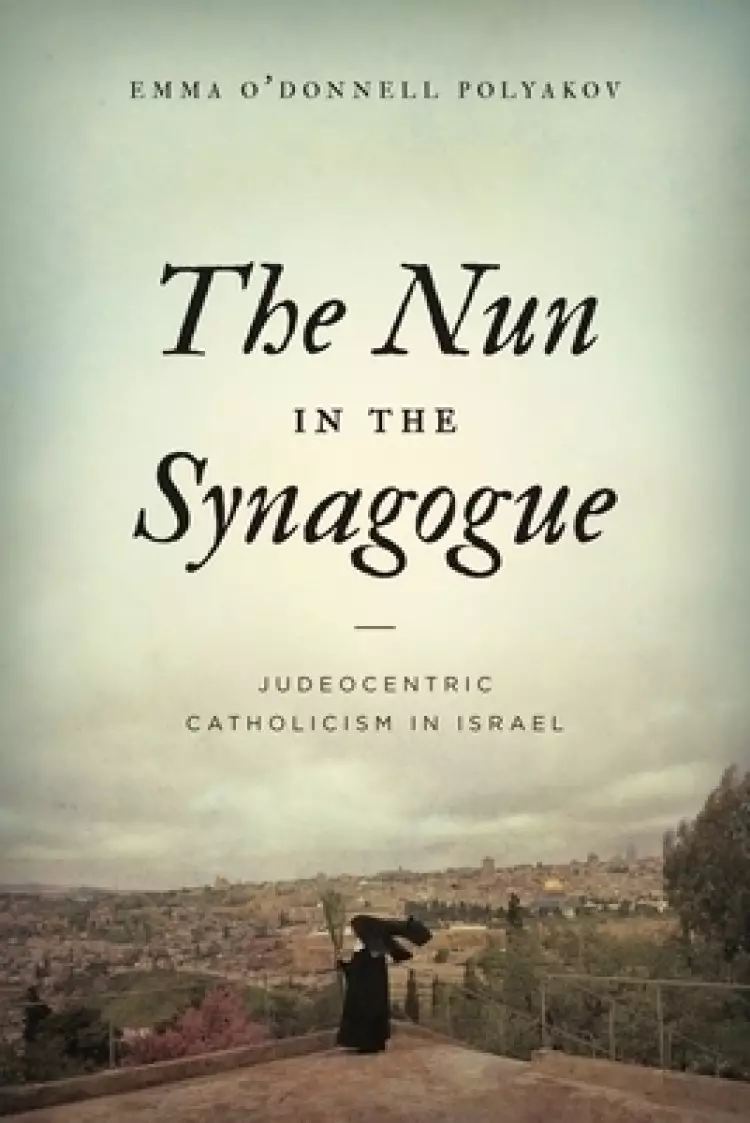 The Nun in the Synagogue: Judeocentric Catholicism in Israel