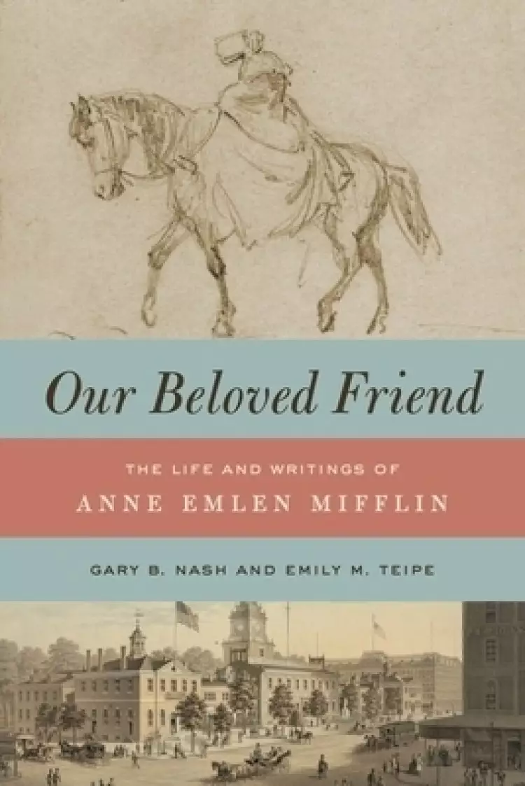 Our Beloved Friend: The Life and Writings of Anne Emlen Mifflin