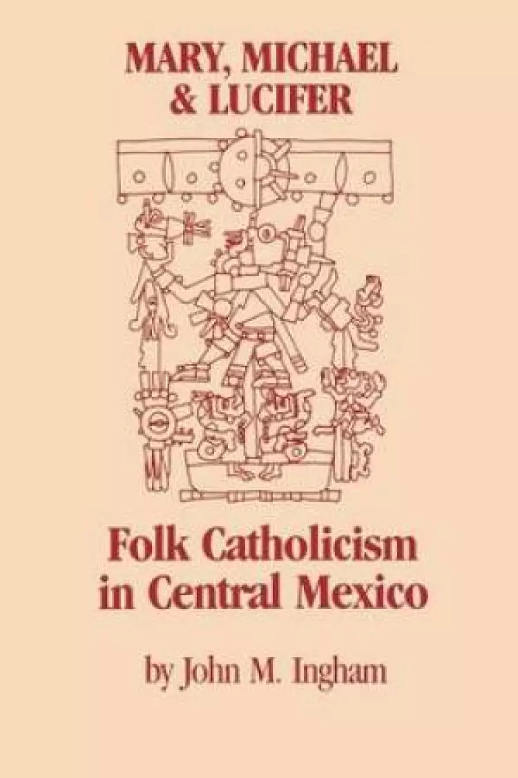 Mary, Michael, and Lucifer : Folk Catholicism in Central Mexico (Latin