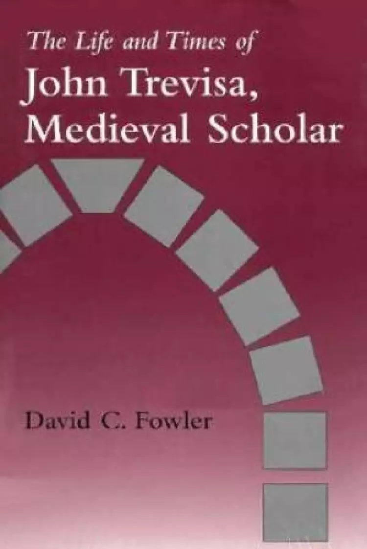 The Life and Times of John Trevisa, Medieval Scholar