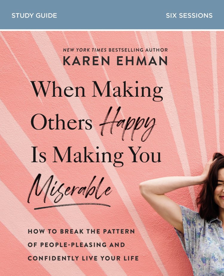 When Making Others Happy Is Making You Miserable Bible Study Guide Plus Streaming Video: How to Break the Pattern of People Pleasing and Confidently L