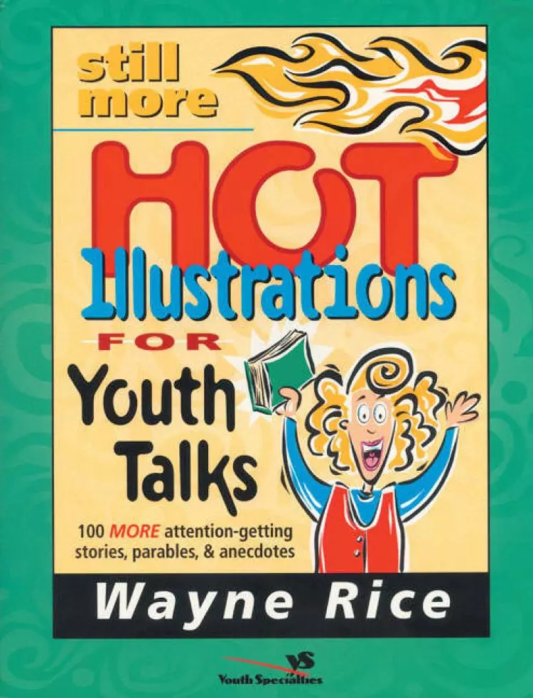 Still More Hot Illustrations for Youth Talks: 100 More Attention-Getting Stories, Parables, and Anecdotes