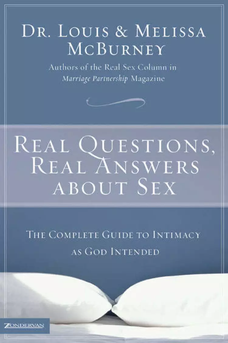 Real Questions, Real Answers About Sex: the Complete Guide to Intimacy as God Intended