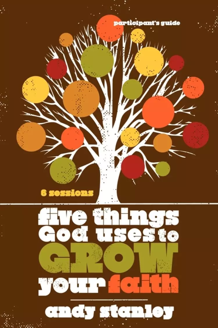Five Things God Uses to Grow Your Faith Bible Study Participant's Guide
