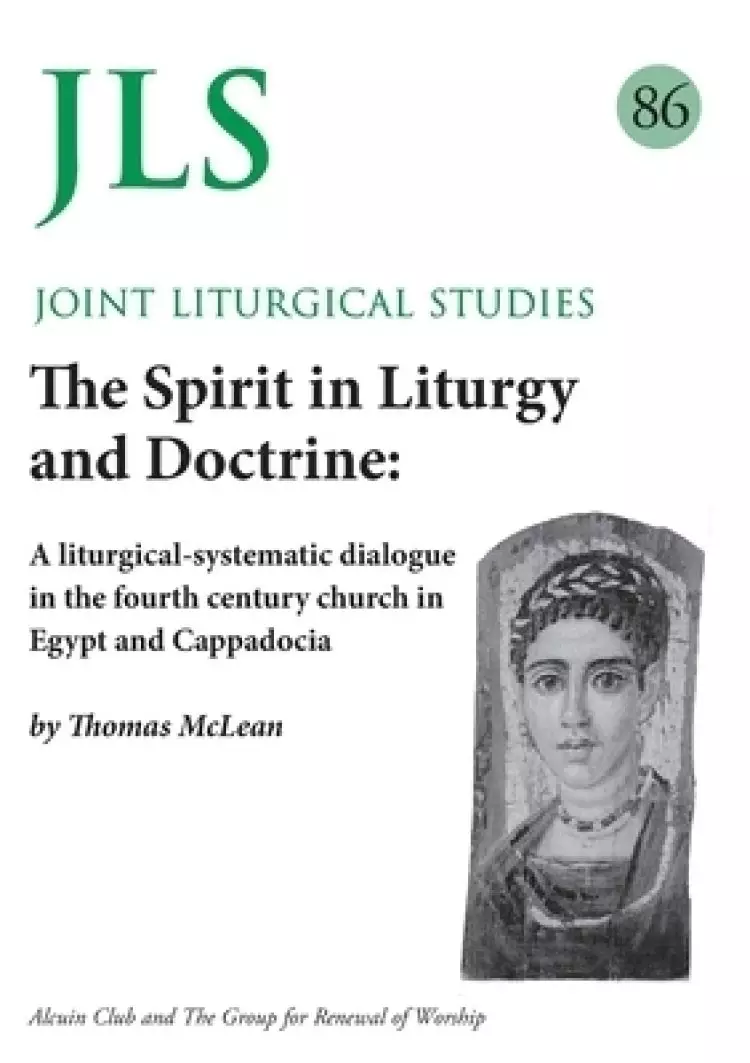 JLS 86 The Spirit in Liturgy and Doctrine: A liturgical-systematic dialogue in the fourth century church in Egypt and Cappadocia