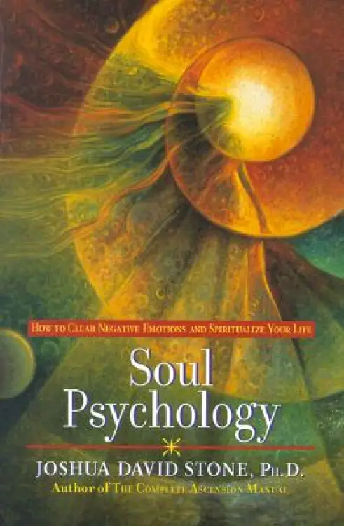 Soul Psychology: How to Clear Negative Emotions and Spiritualize Your Life