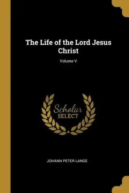 The Life of the Lord Jesus Christ; Volume V