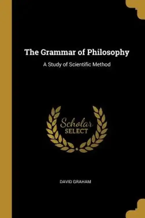 The Grammar of Philosophy: A Study of Scientific Method