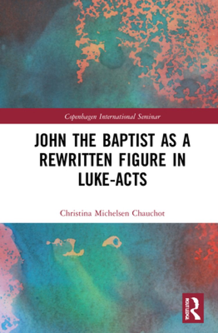 John The Baptist As A Rewritten Figure In Luke-acts
