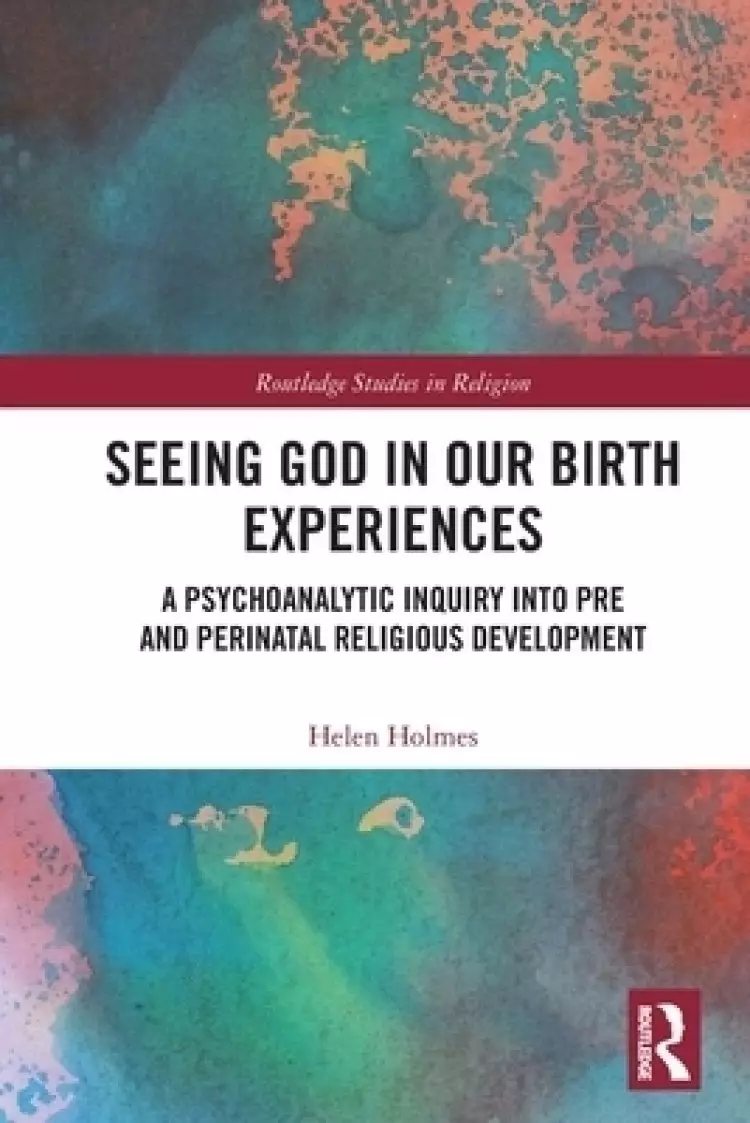 Seeing God in Our Birth Experiences: A Psychoanalytic Inquiry Into Pre and Perinatal Religious Development.