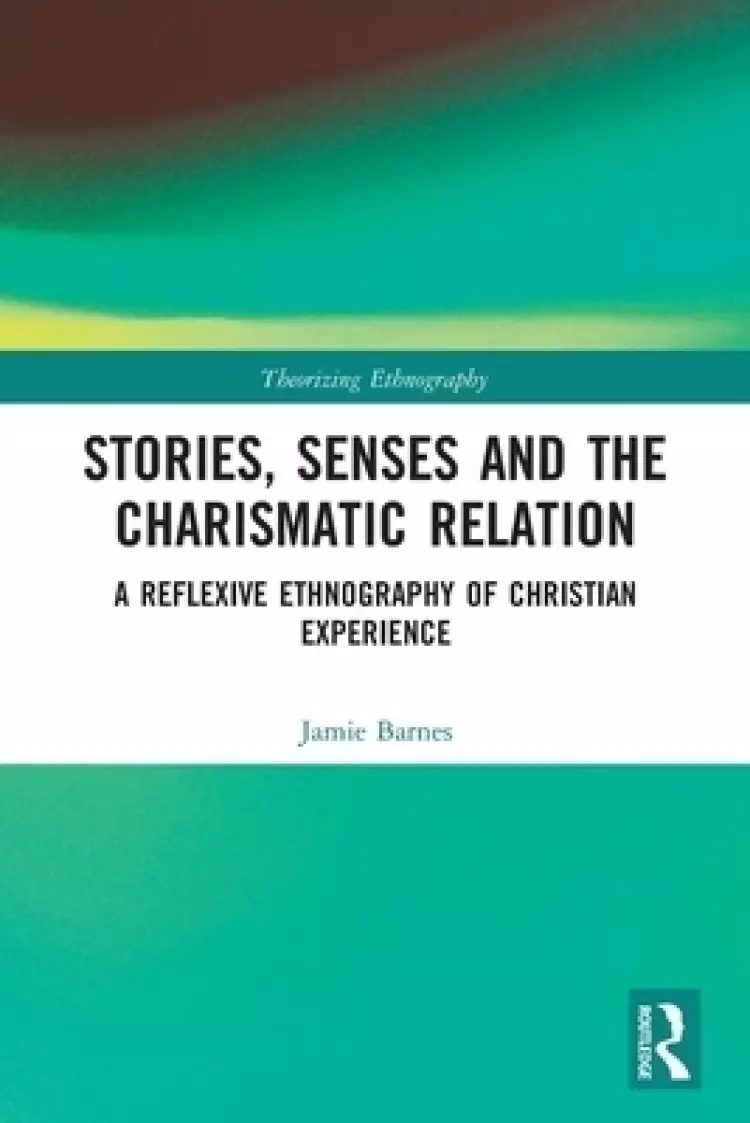 Stories, Senses and the Charismatic Relation: A Reflexive Ethnography of Christian Experience
