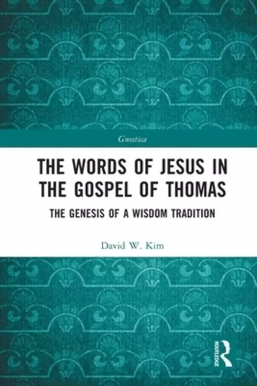 The Words of Jesus in the Gospel of Thomas: The Genesis of a Wisdom Tradition