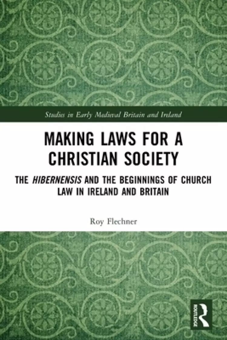 Making Laws for a Christian Society: The Hibernensis and the Beginnings of Church Law in Ireland and Britain