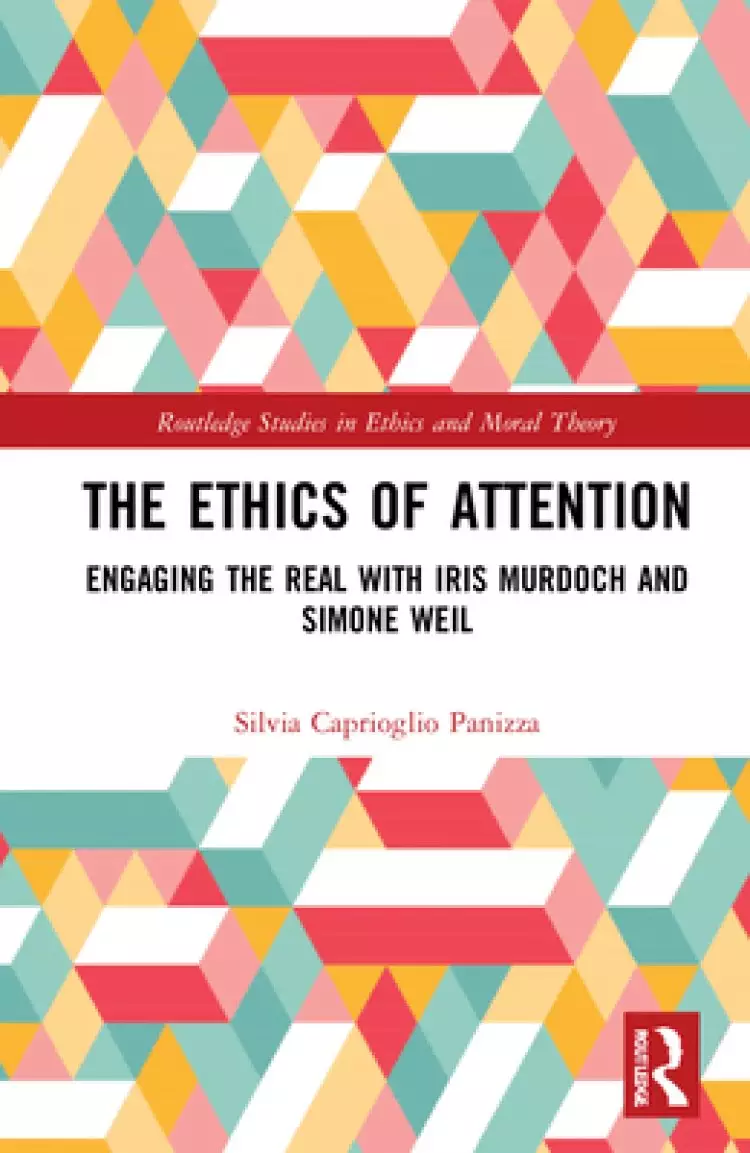 The Ethics of Attention: Engaging the Real with Iris Murdoch and Simone Weil