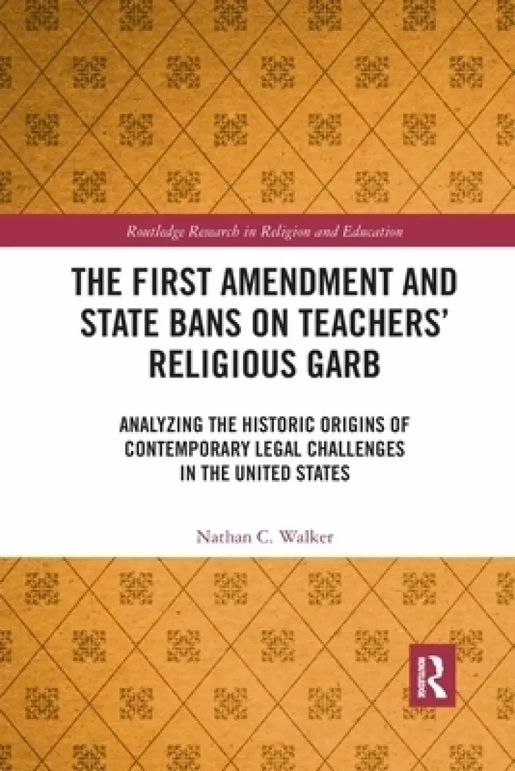 The First Amendment and State Bans on Teachers' Religious Garb: Analyzing the Historic Origins of Contemporary Legal Challenges in the United States