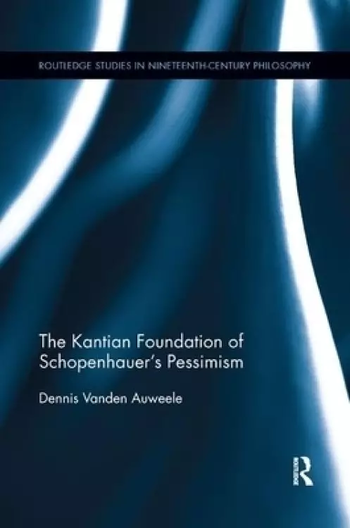 The Kantian Foundation of Schopenhauer's Pessimism
