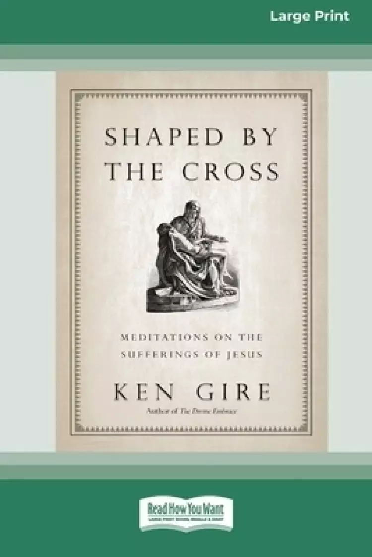 Shaped by the Cross:: Meditations on the Sufferings of Jesus [Standard Large Print 16 Pt Edition]