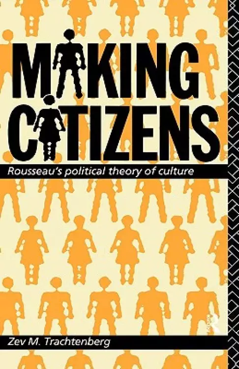 Making Citizens : Rousseau's Political Theory of Culture