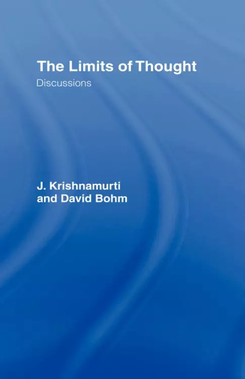 The Limits of Thought : Discussions between J. Krishnamurti and David Bohm
