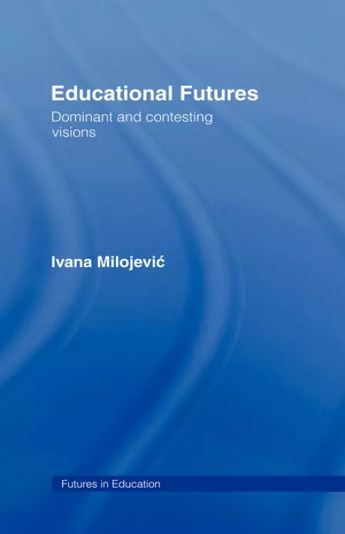 Educational Futures : Dominant and Contesting Visions