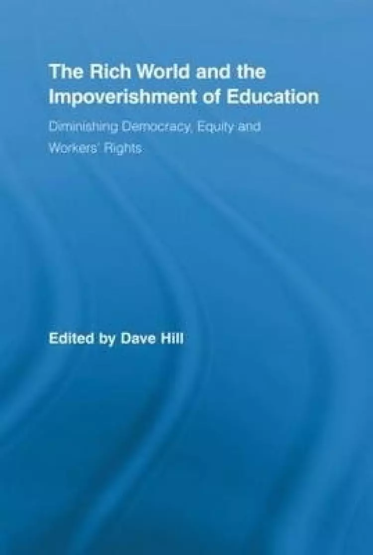 The Rich World and the Impoverishment of Education: Diminishing Democracy, Equity and Workers' Rights