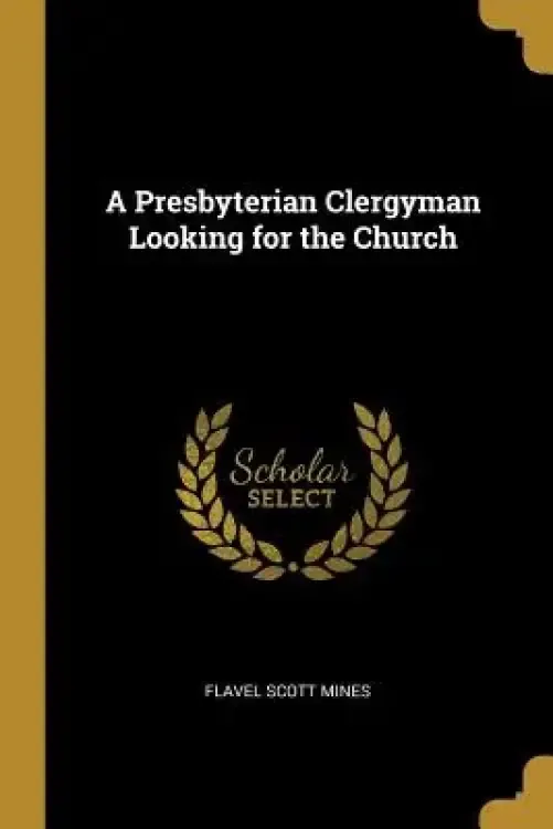 A Presbyterian Clergyman Looking for the Church