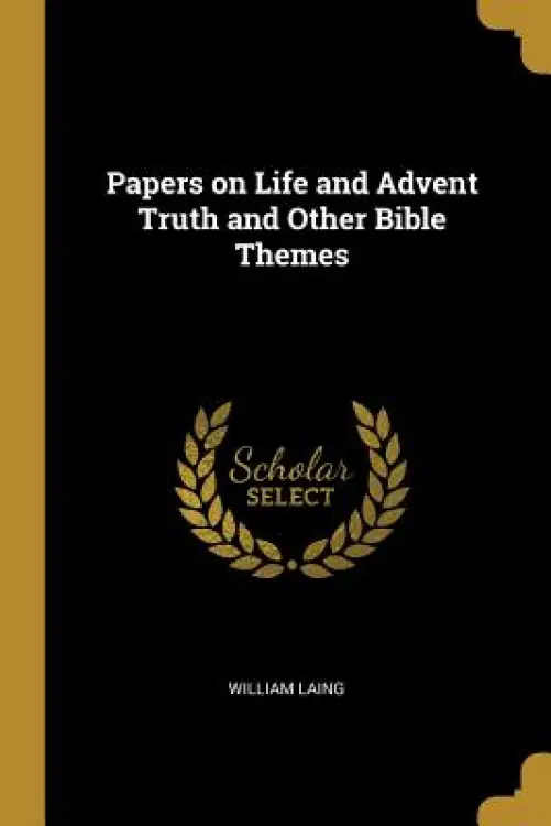 Papers on Life and Advent Truth and Other Bible Themes