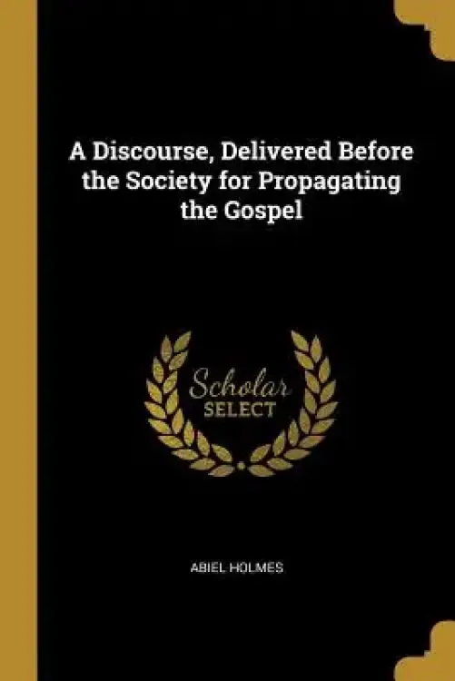 A Discourse, Delivered Before the Society for Propagating the Gospel
