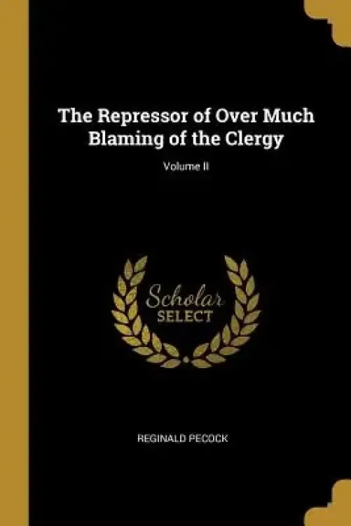 The Repressor of Over Much Blaming of the Clergy; Volume II