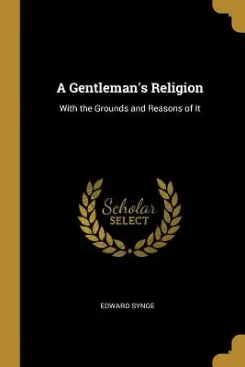 A Gentleman's Religion: With the Grounds and Reasons of It
