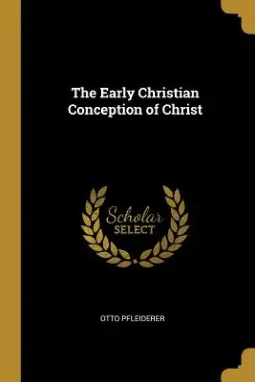 The Early Christian Conception of Christ