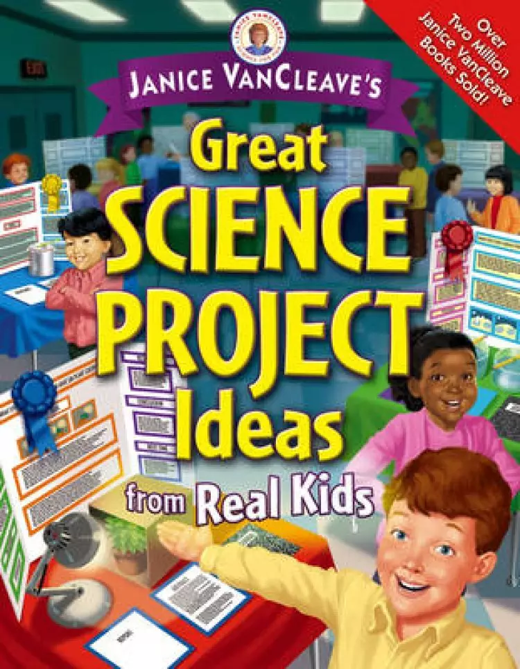 Janice VanCleaves Great Science Project Ideas From Real Kids