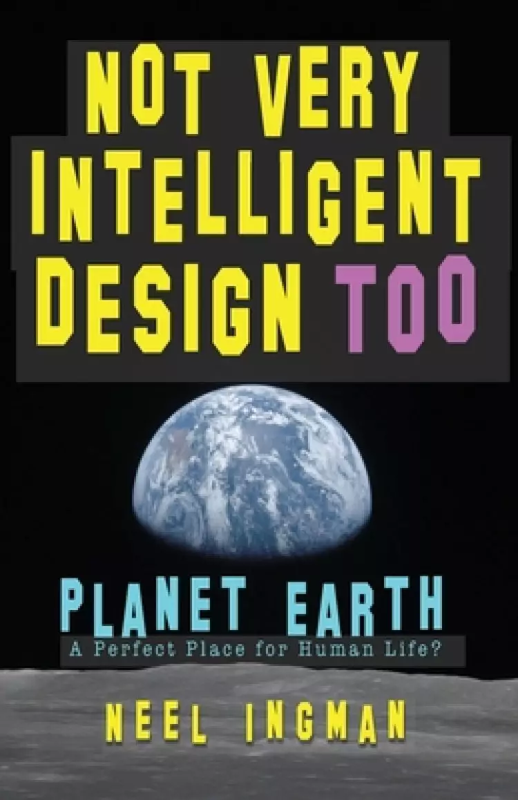 Not Very Intelligent Design Too: Planet Earth, a perfect place for human life?