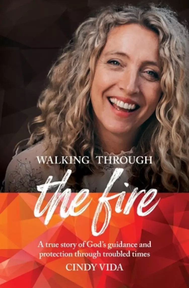 Walking Through the Fire: A true story of God's guidance and protection through troubled times