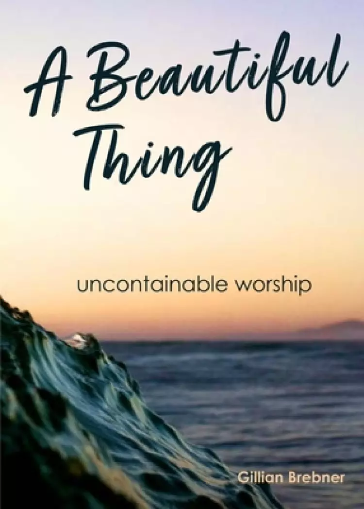 A Beautiful Thing: Uncontainable Worship